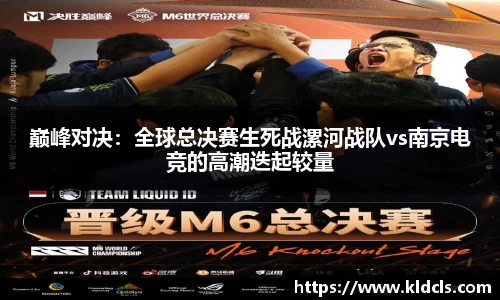 巅峰对决：全球总决赛生死战漯河战队vs南京电竞的高潮迭起较量